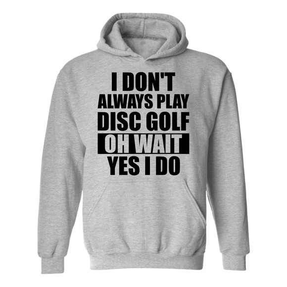 Disc Golf Hoodie I Dont Always Play DiscGolf Funny Discgolfing Sweatshirt - Picture 1 of 11